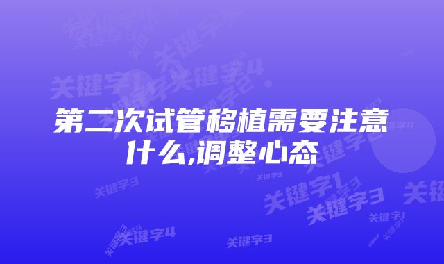 第二次试管移植需要注意什么,调整心态