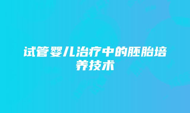 试管婴儿治疗中的胚胎培养技术