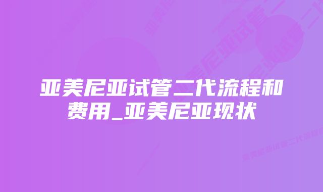 亚美尼亚试管二代流程和费用_亚美尼亚现状