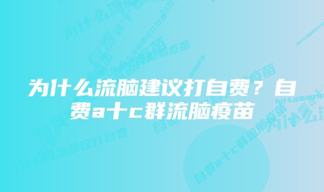 为什么流脑建议打自费？自费a十c群流脑疫苗