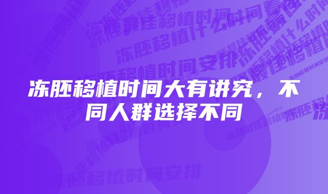 冻胚移植时间大有讲究，不同人群选择不同