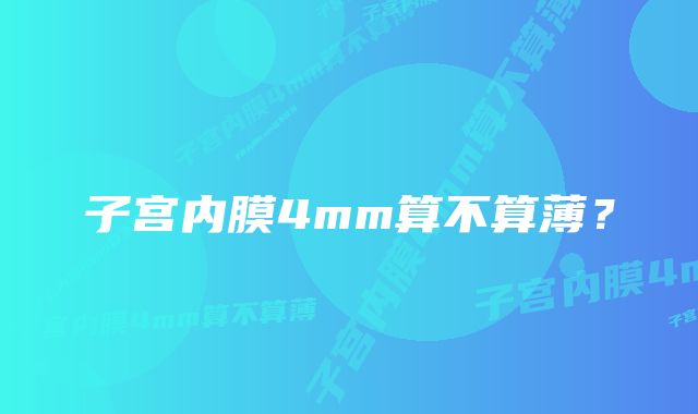 子宫内膜4mm算不算薄？