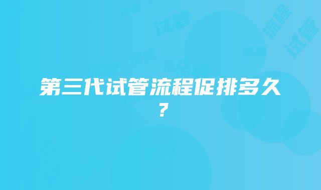 第三代试管流程促排多久？