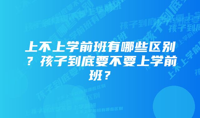 上不上学前班有哪些区别？孩子到底要不要上学前班？