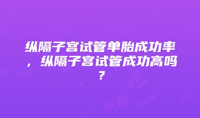 纵隔子宫试管单胎成功率，纵隔子宫试管成功高吗？