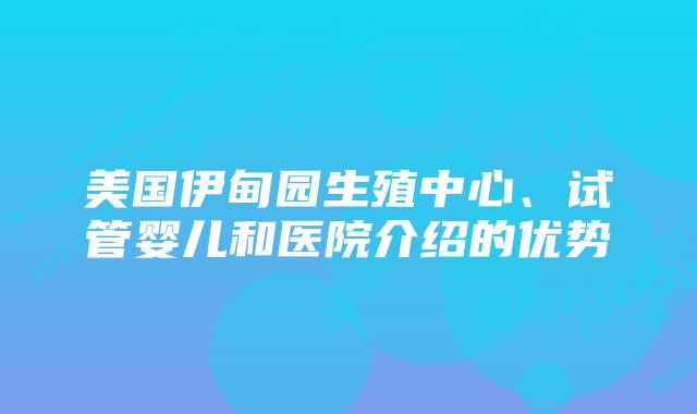 美国伊甸园生殖中心、试管婴儿和医院介绍的优势