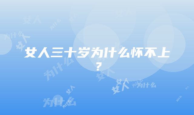 女人三十岁为什么怀不上？