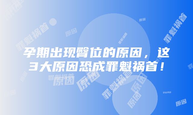 孕期出现臀位的原因，这3大原因恐成罪魁祸首！