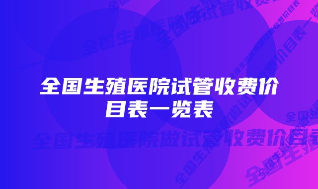 全国生殖医院试管收费价目表一览表