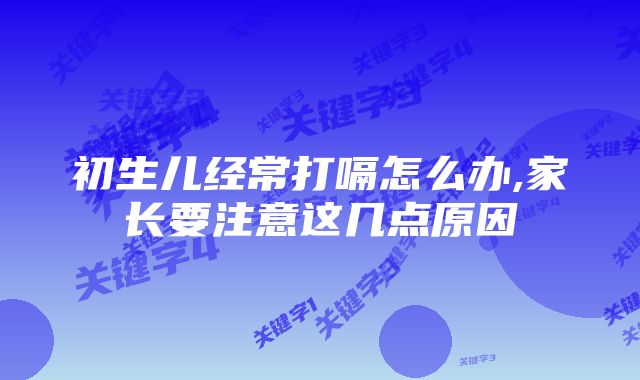 初生儿经常打嗝怎么办,家长要注意这几点原因