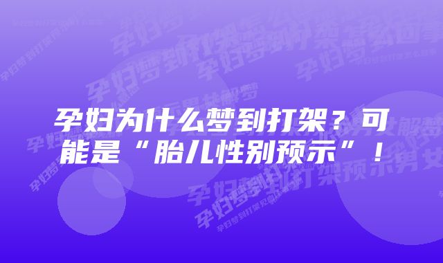 孕妇为什么梦到打架？可能是“胎儿性别预示”！