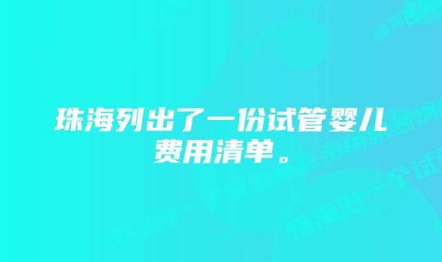 珠海列出了一份试管婴儿费用清单。