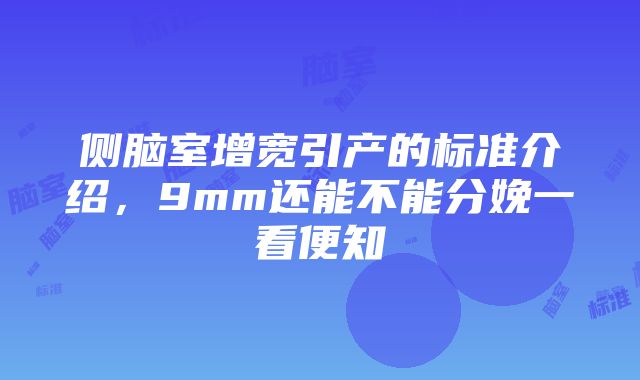 侧脑室增宽引产的标准介绍，9mm还能不能分娩一看便知