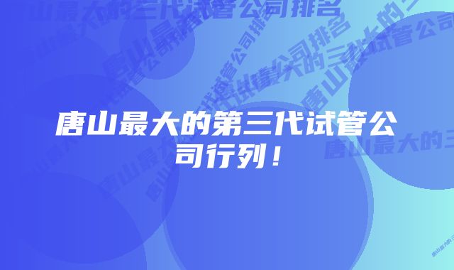 唐山最大的第三代试管公司行列！