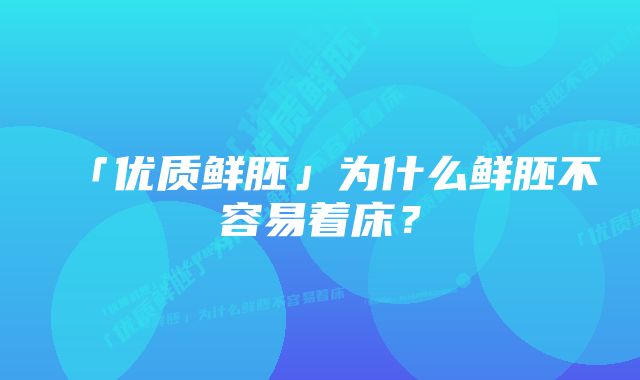 「优质鲜胚」为什么鲜胚不容易着床？