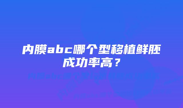 内膜abc哪个型移植鲜胚成功率高？