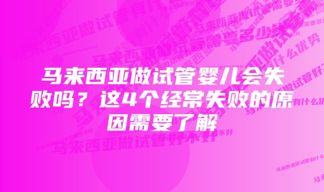 马来西亚做试管婴儿会失败吗？这4个经常失败的原因需要了解