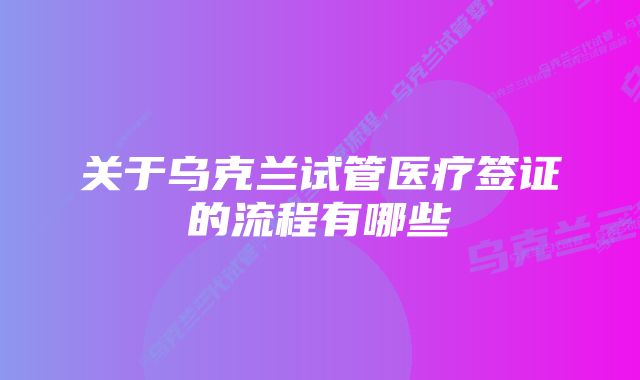 关于乌克兰试管医疗签证的流程有哪些