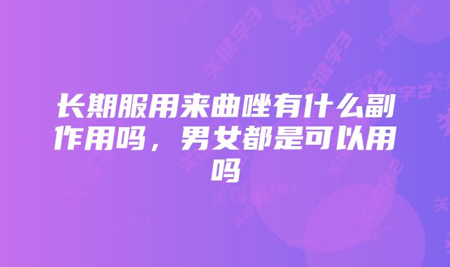 长期服用来曲唑有什么副作用吗，男女都是可以用吗