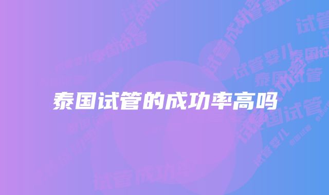 泰国试管的成功率高吗