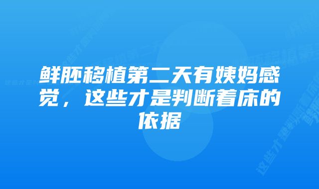 鲜胚移植第二天有姨妈感觉，这些才是判断着床的依据