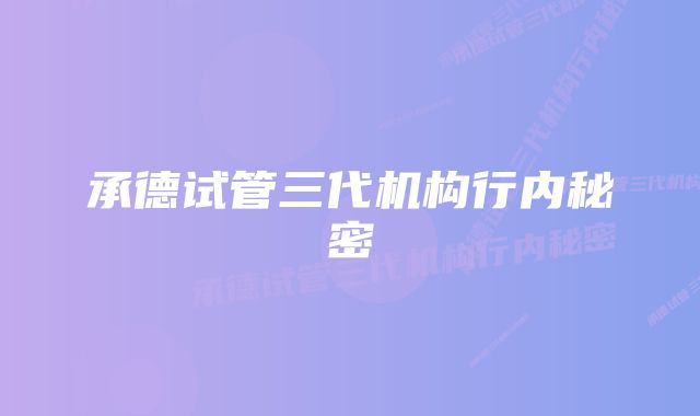 承德试管三代机构行内秘密