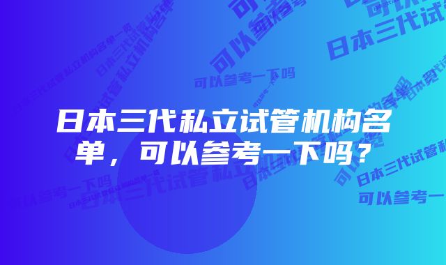 日本三代私立试管机构名单，可以参考一下吗？