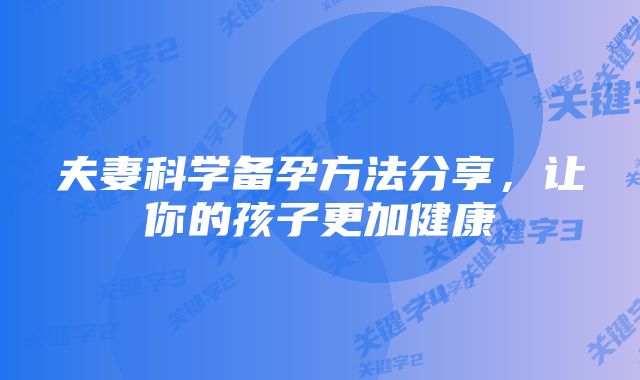 夫妻科学备孕方法分享，让你的孩子更加健康