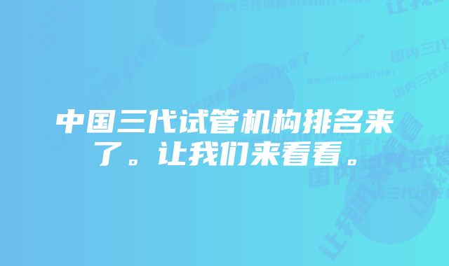 中国三代试管机构排名来了。让我们来看看。