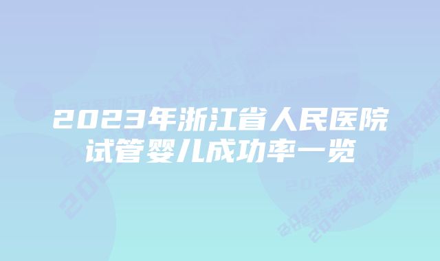 2023年浙江省人民医院试管婴儿成功率一览