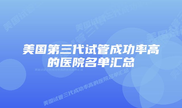 美国第三代试管成功率高的医院名单汇总