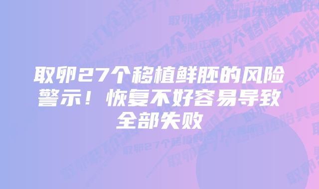 取卵27个移植鲜胚的风险警示！恢复不好容易导致全部失败