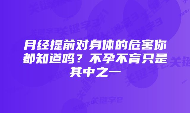 月经提前对身体的危害你都知道吗？不孕不育只是其中之一