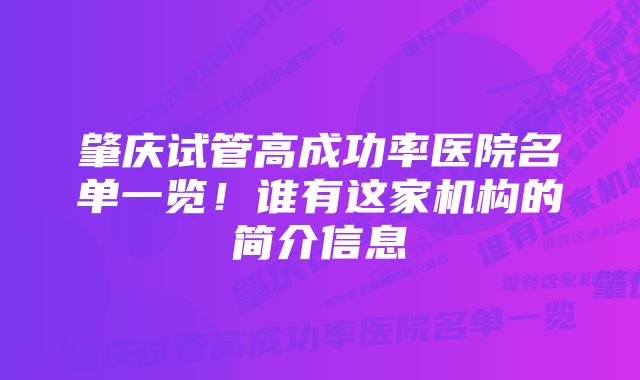 肇庆试管高成功率医院名单一览！谁有这家机构的简介信息