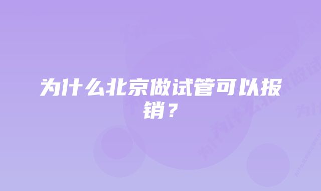 为什么北京做试管可以报销？