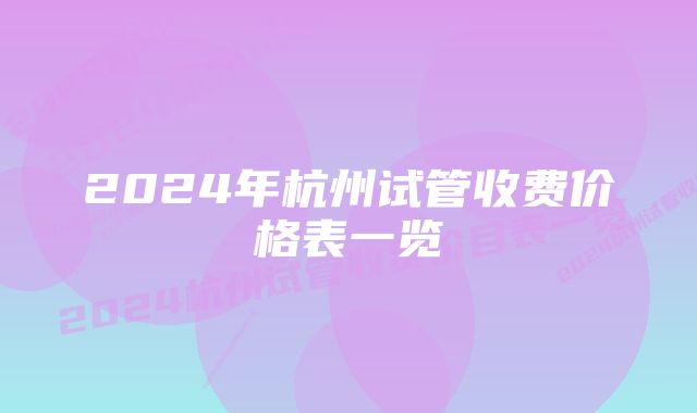 2024年杭州试管收费价格表一览