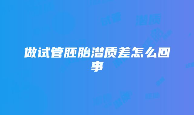 做试管胚胎潜质差怎么回事