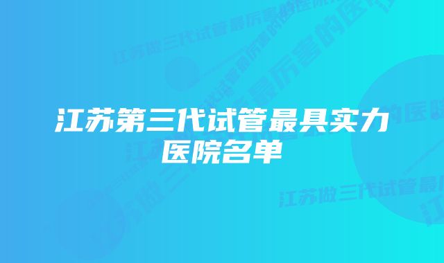 江苏第三代试管最具实力医院名单