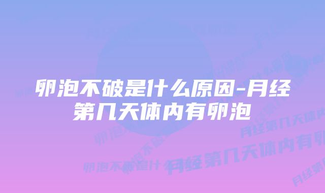 卵泡不破是什么原因-月经第几天体内有卵泡