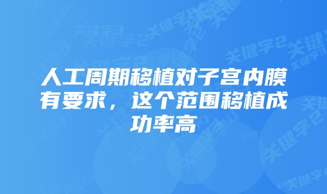 人工周期移植对子宫内膜有要求，这个范围移植成功率高