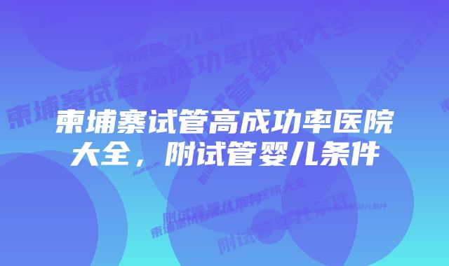 柬埔寨试管高成功率医院大全，附试管婴儿条件