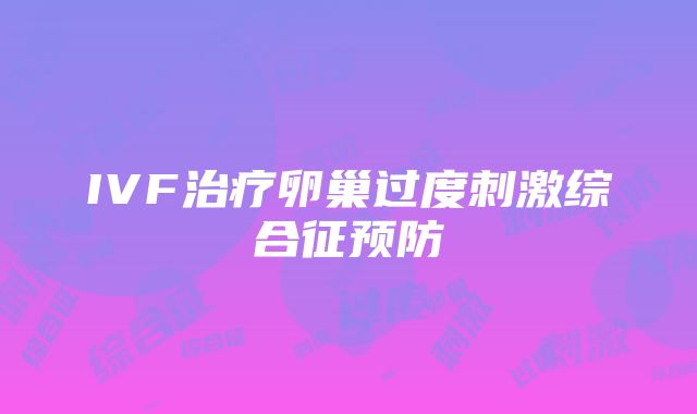 IVF治疗卵巢过度刺激综合征预防