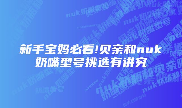 新手宝妈必看!贝亲和nuk奶嘴型号挑选有讲究