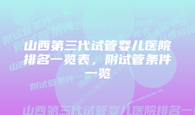 山西第三代试管婴儿医院排名一览表，附试管条件一览