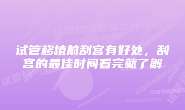 试管移植前刮宫有好处，刮宫的最佳时间看完就了解