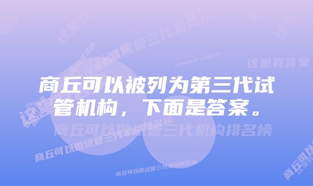 商丘可以被列为第三代试管机构，下面是答案。