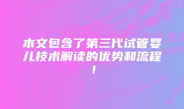 本文包含了第三代试管婴儿技术解读的优势和流程！