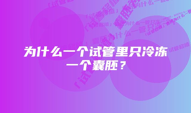 为什么一个试管里只冷冻一个囊胚？