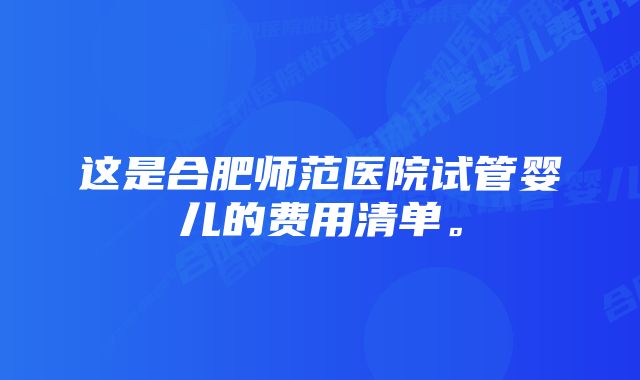 这是合肥师范医院试管婴儿的费用清单。