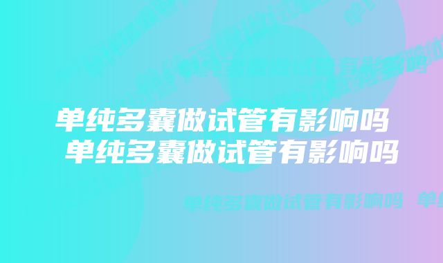 单纯多囊做试管有影响吗 单纯多囊做试管有影响吗